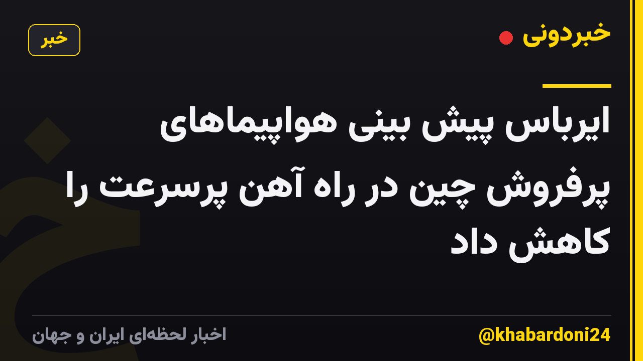 ایرباس پیش بینی هواپیماهای پرفروش چین در راه آهن پرسرعت را کاهش داد