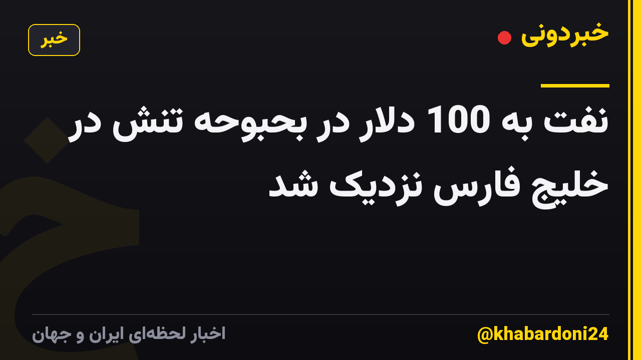 نفت به 100 دلار در بحبوحه تنش در خلیج فارس نزدیک شد