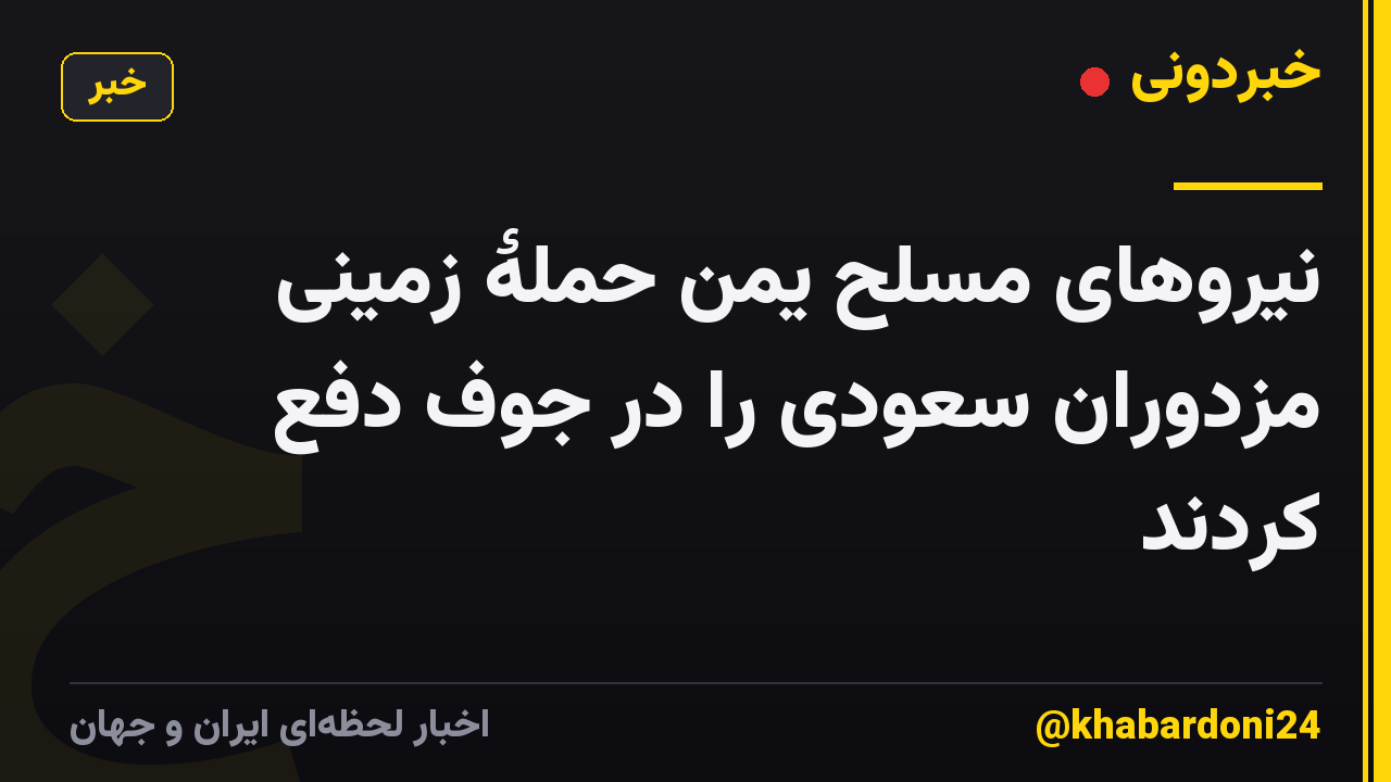 نیروهای مسلح یمن حملۀ زمینی مزدوران سعودی را در جوف دفع کردند