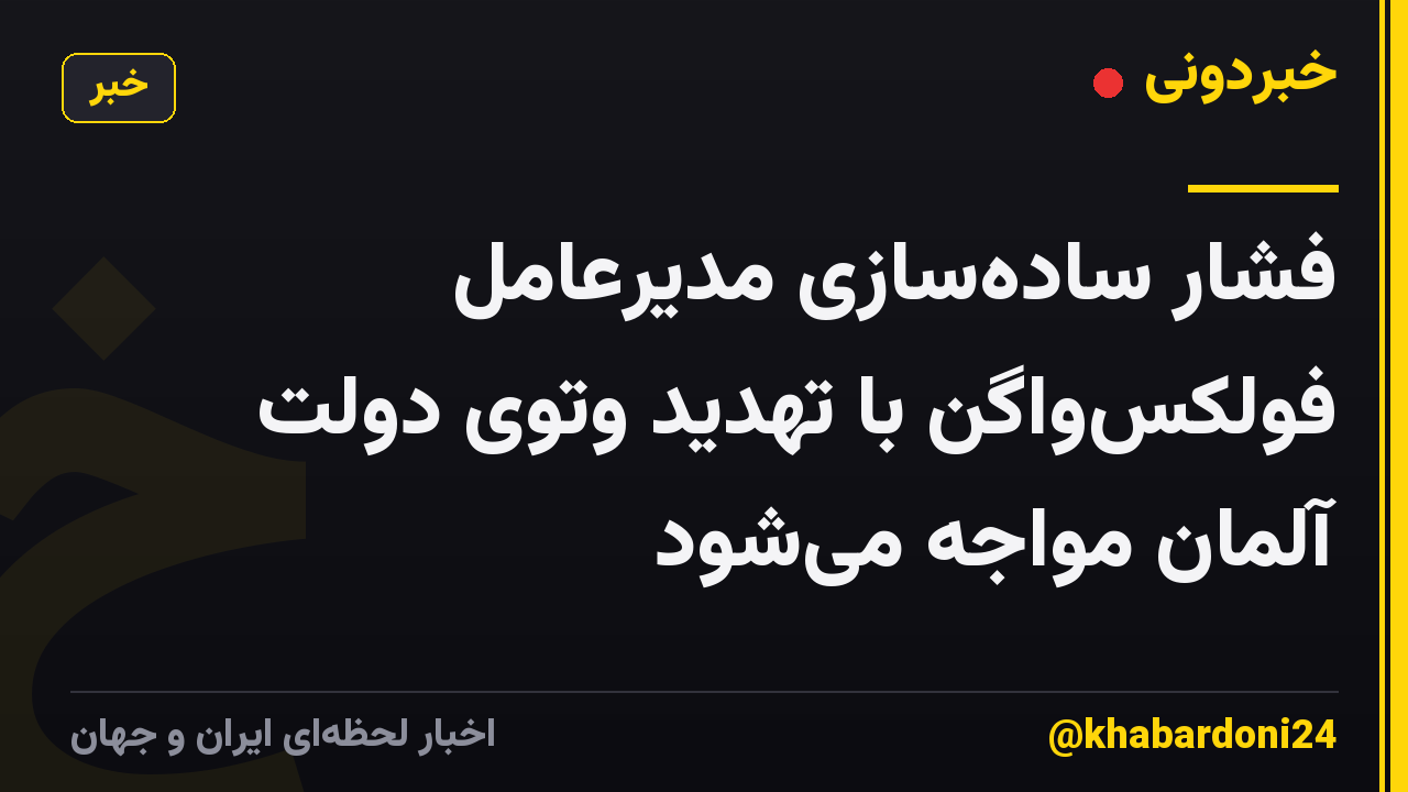 فشار سادهسازی مدیرعامل فولکسواگن با تهدید وتوی دولت آلمان مواجه میشود