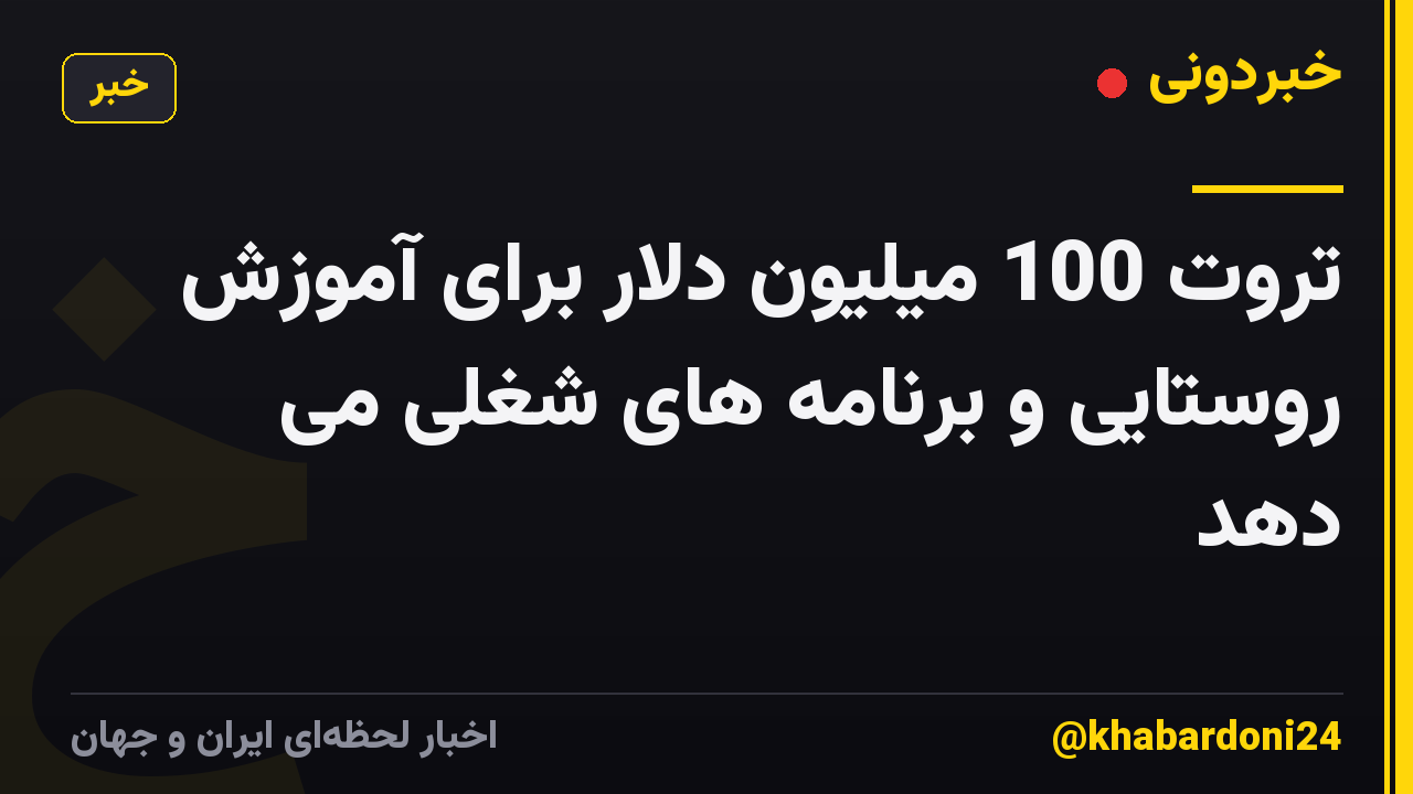 تروت 100 میلیون دلار برای آموزش روستایی و برنامه های شغلی می دهد