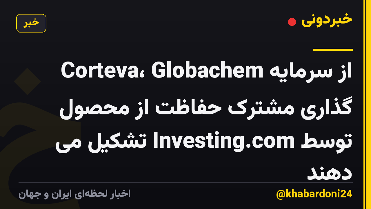 Corteva، Globachem از سرمایه گذاری مشترک حفاظت از محصول توسط Investing.com تشکیل می دهند