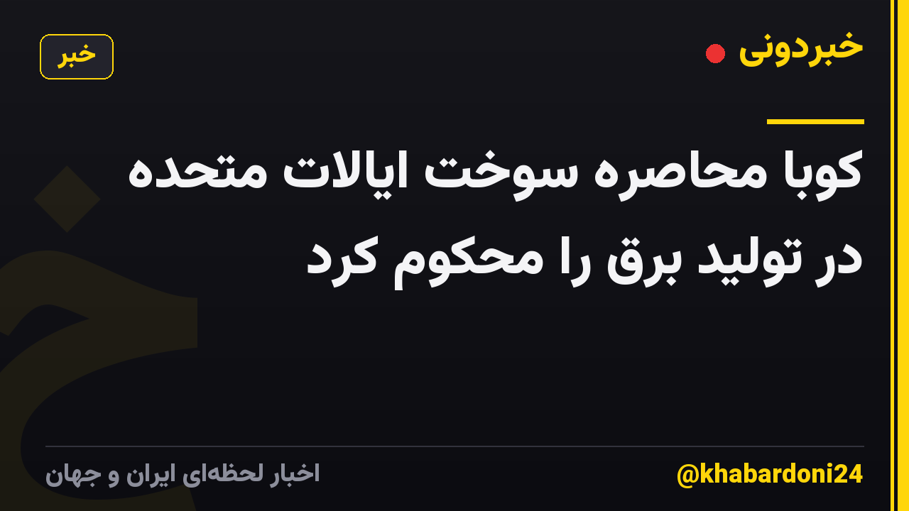 کوبا محاصره سوخت ایالات متحده در تولید برق را محکوم کرد