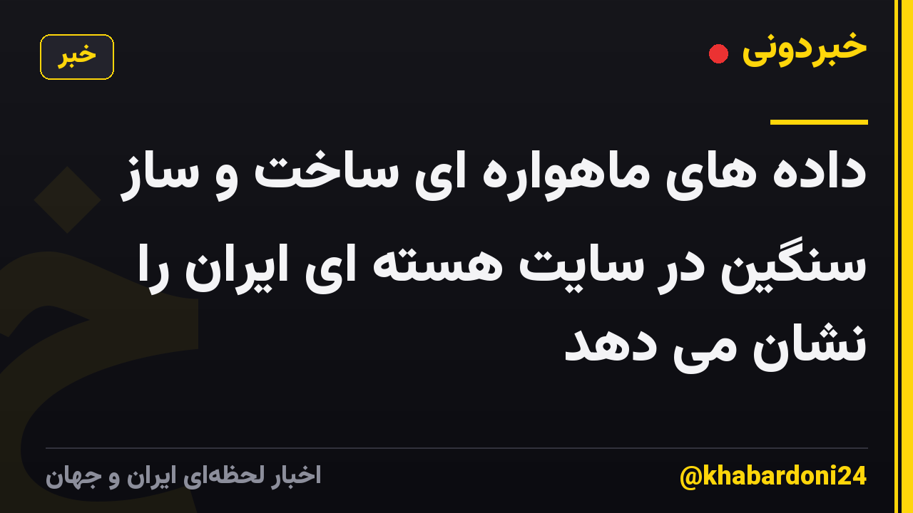 داده های ماهواره ای ساخت و ساز سنگین در سایت هسته ای ایران را نشان می دهد