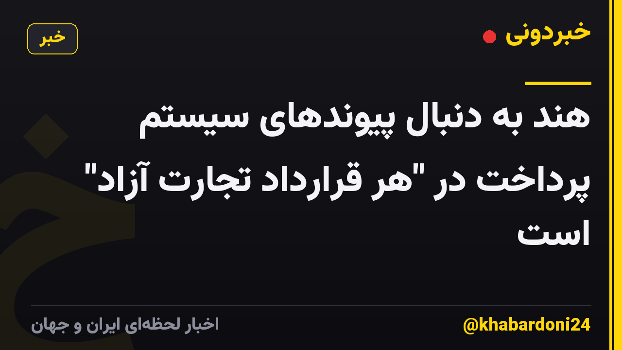 هند به دنبال پیوندهای سیستم پرداخت در "هر قرارداد تجارت آزاد" است