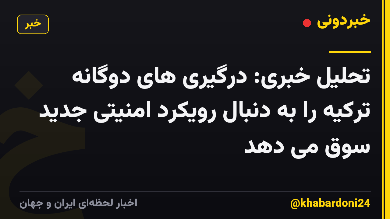 تحلیل خبری: درگیری های دوگانه ترکیه را به دنبال رویکرد امنیتی جدید سوق می دهد