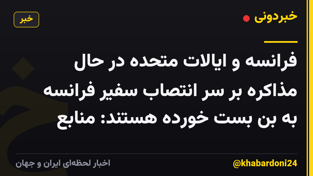 فرانسه و ایالات متحده در حال مذاکره بر سر انتصاب سفیر فرانسه به بن بست خورده هستند: منابع