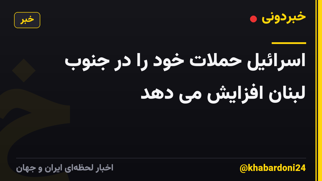 اسرائیل حملات خود را در جنوب لبنان افزایش می دهد