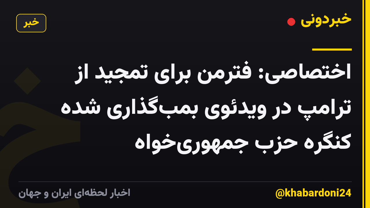 اختصاصی: فترمن برای تمجید از ترامپ در ویدئوی بمبگذاری شده کنگره حزب جمهوریخواه