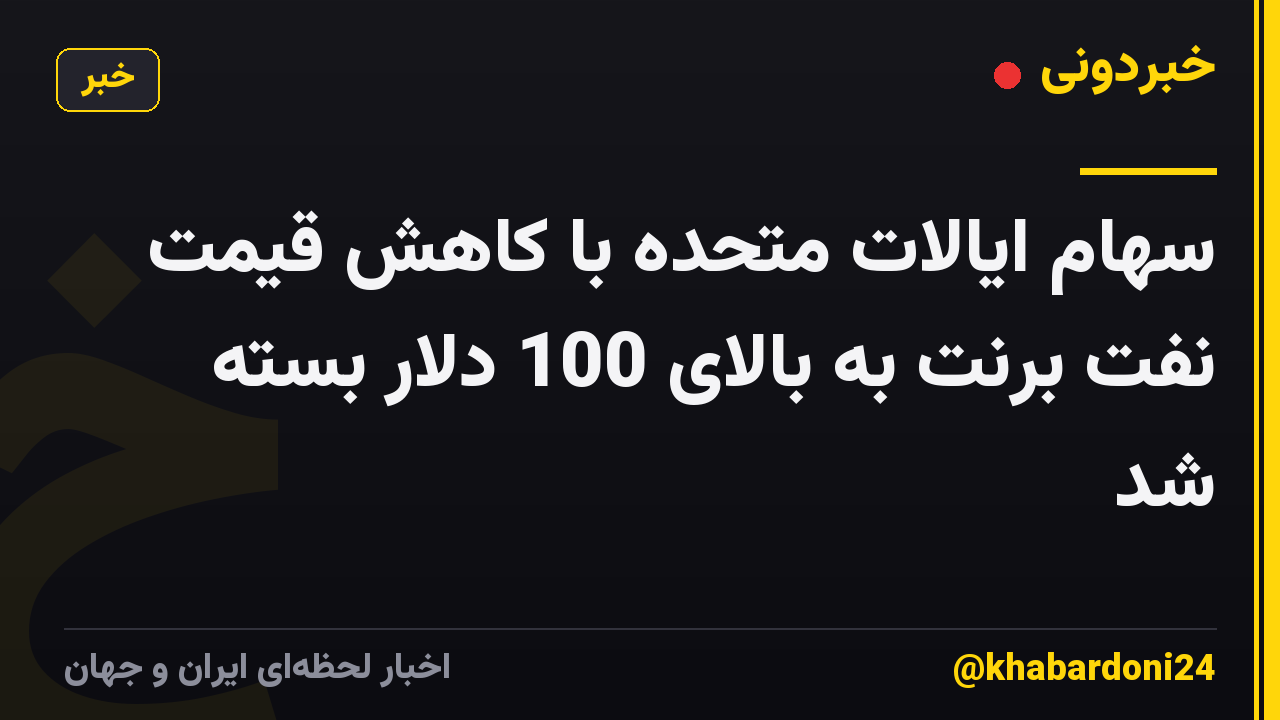 سهام ایالات متحده با کاهش قیمت نفت برنت به بالای 100 دلار بسته شد