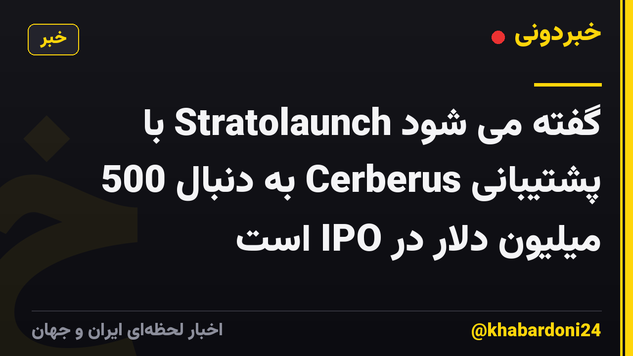گفته می شود Stratolaunch با پشتیبانی Cerberus به دنبال 500 میلیون دلار در IPO است