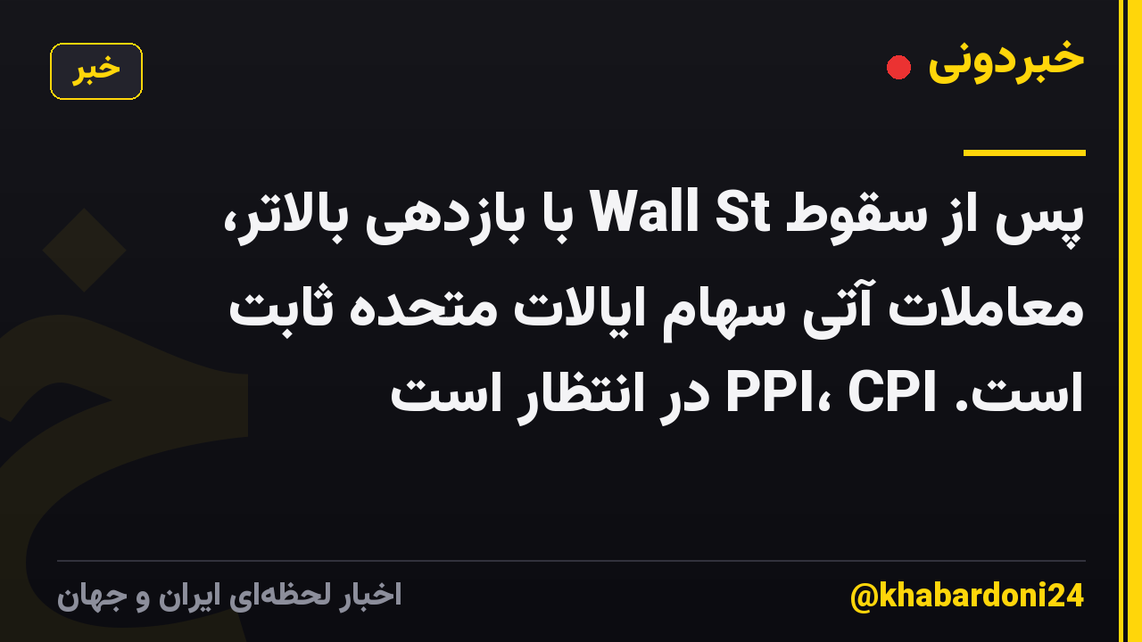 پس از سقوط Wall St با بازدهی بالاتر، معاملات آتی سهام ایالات متحده ثابت است. PPI، CPI در انتظار است