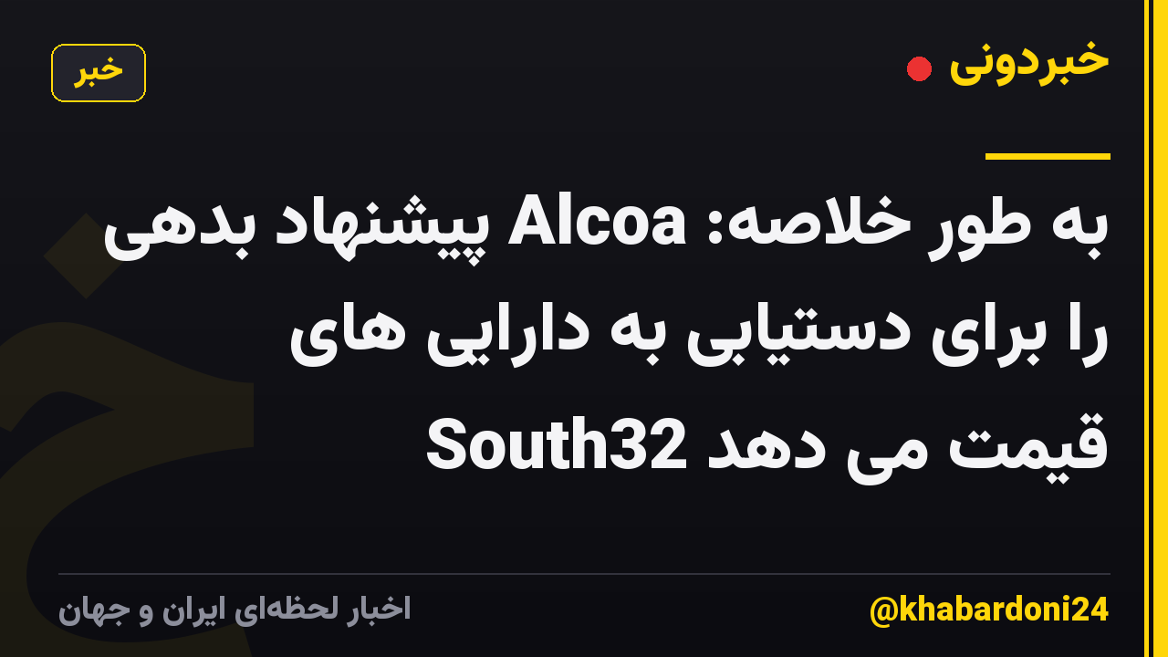 به طور خلاصه: Alcoa پیشنهاد بدهی را برای دستیابی به دارایی های South32 قیمت می دهد