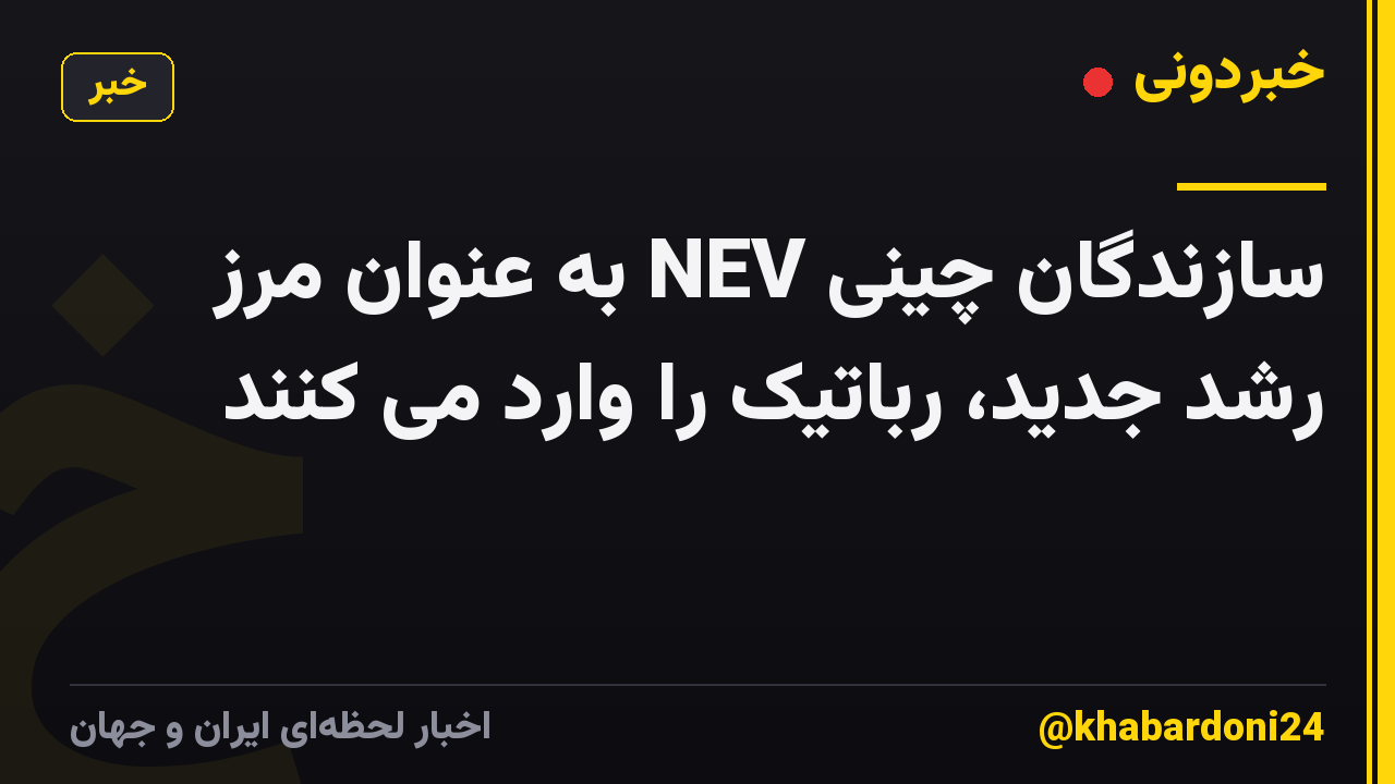 سازندگان چینی NEV به عنوان مرز رشد جدید، رباتیک را وارد می کنند