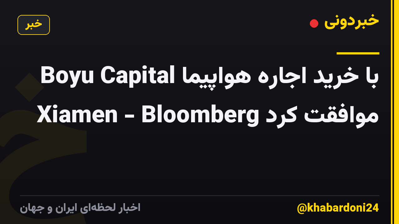 Boyu Capital با خرید اجاره هواپیما Xiamen - Bloomberg موافقت کرد