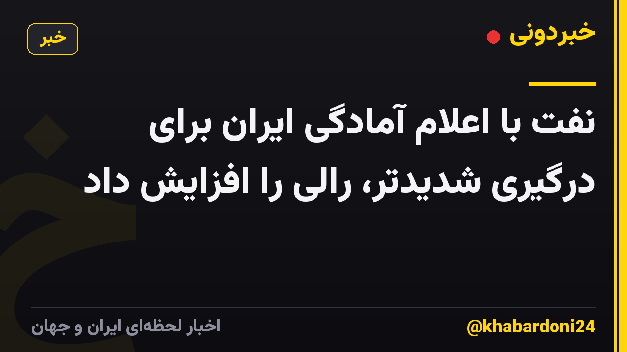 نفت با اعلام آمادگی ایران برای درگیری شدیدتر، رالی را افزایش داد