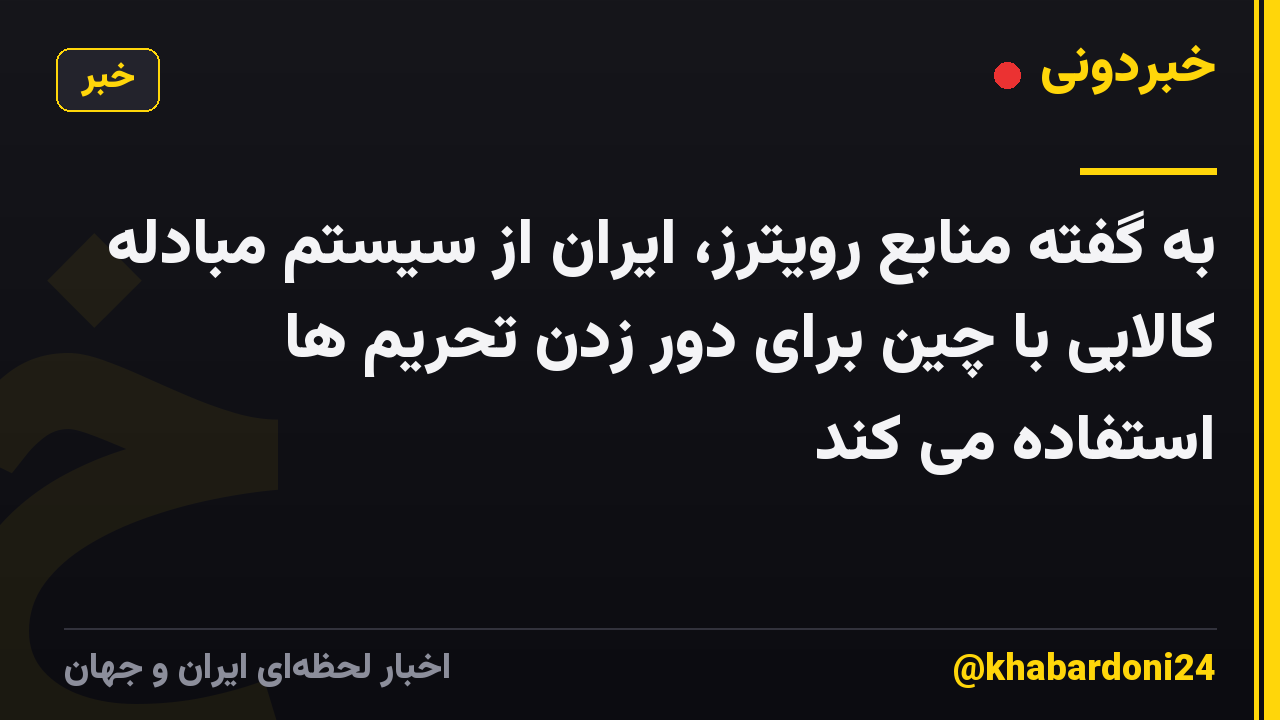 به گفته منابع رویترز، ایران از سیستم مبادله کالایی با چین برای دور زدن تحریم ها استفاده می کند
