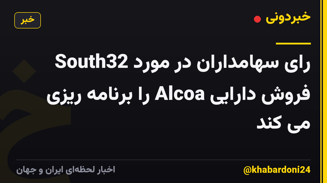 South32 رای سهامداران در مورد فروش دارایی Alcoa را برنامه ریزی می کند