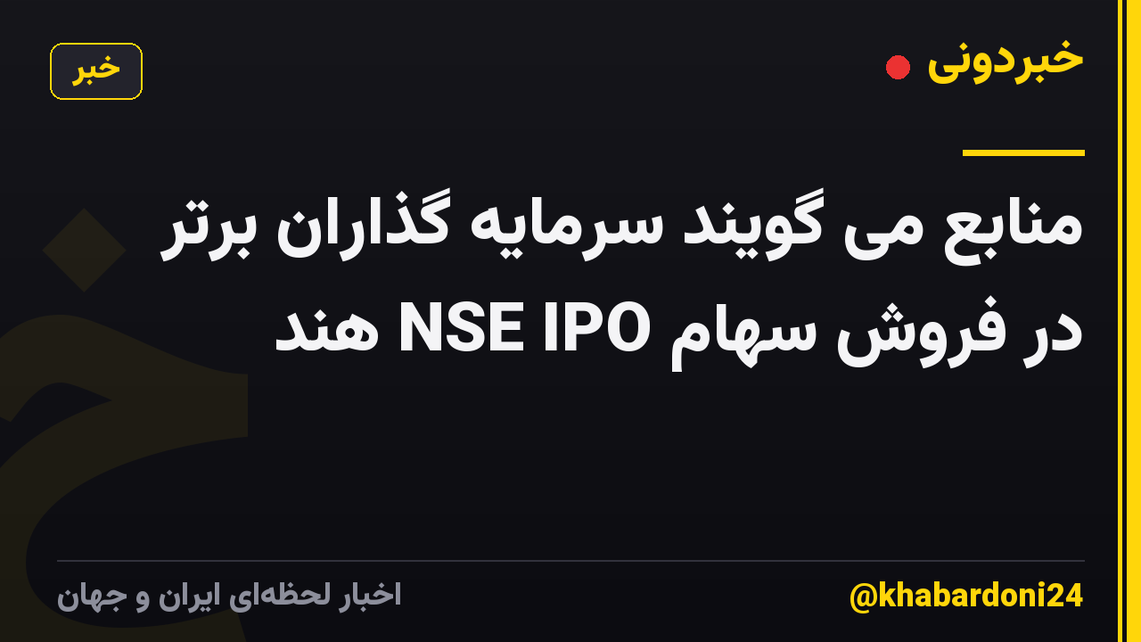 منابع می گویند سرمایه گذاران برتر در فروش سهام NSE IPO هند