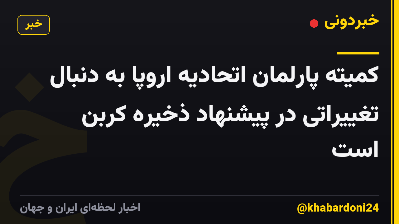 کمیته پارلمان اتحادیه اروپا به دنبال تغییراتی در پیشنهاد ذخیره کربن است