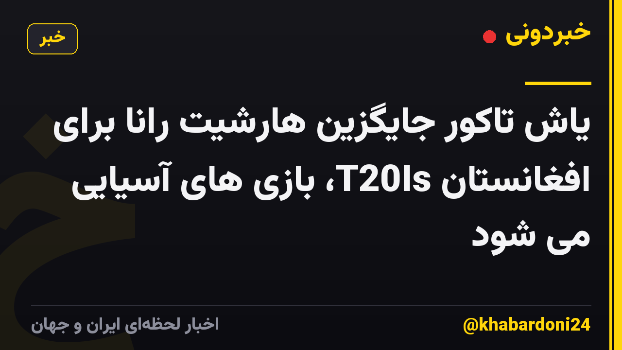 یاش تاکور جایگزین هارشیت رانا برای افغانستان T20Is، بازی های آسیایی می شود