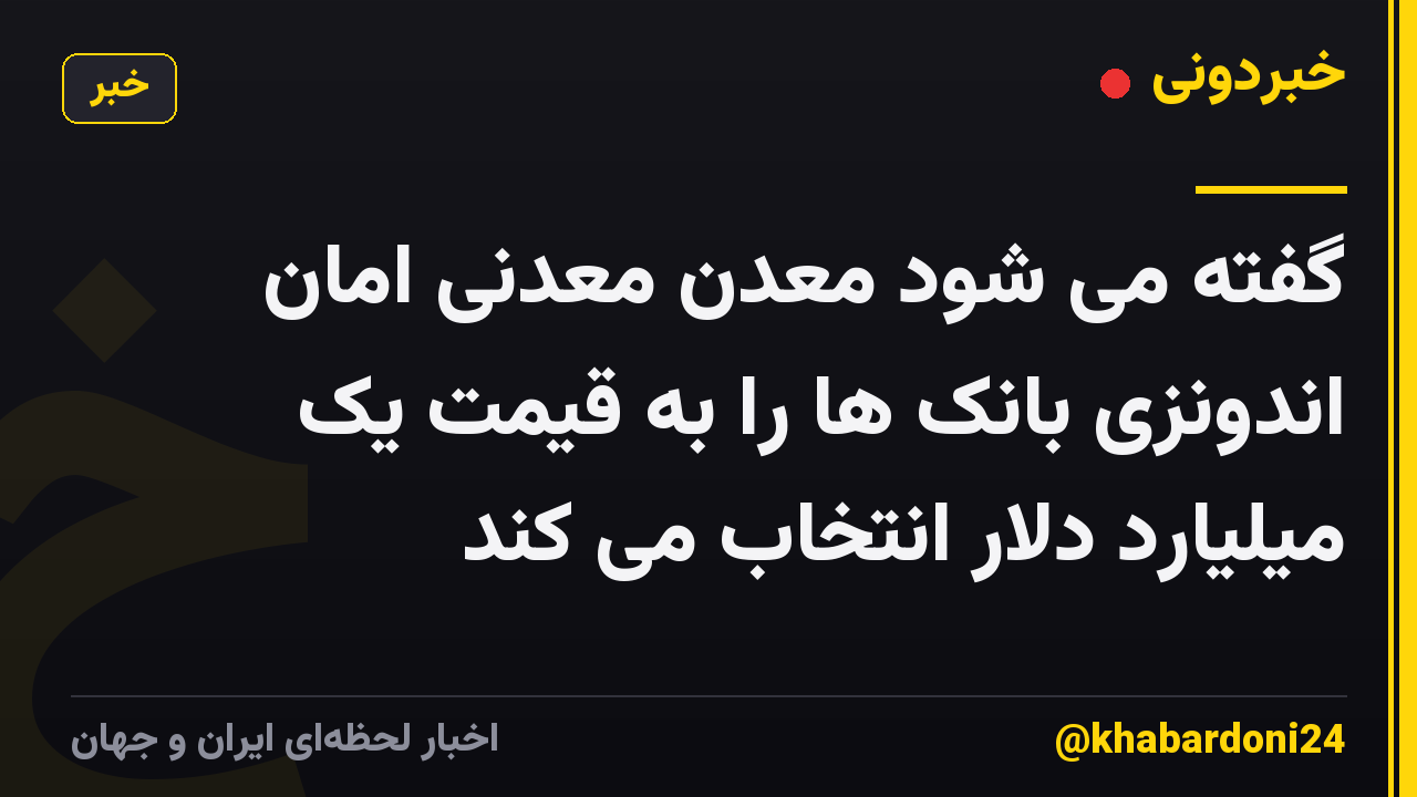 گفته می شود معدن معدنی امان اندونزی بانک ها را به قیمت یک میلیارد دلار انتخاب می کند