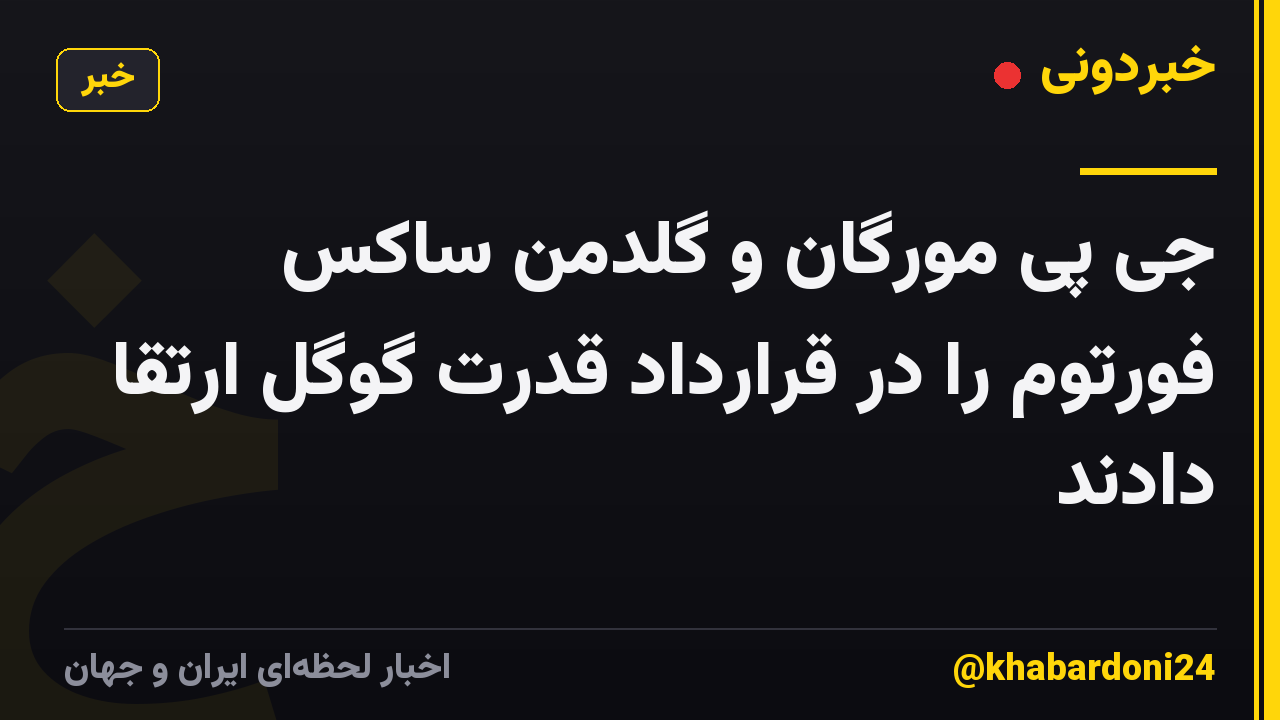 جی پی مورگان و گلدمن ساکس فورتوم را در قرارداد قدرت گوگل ارتقا دادند