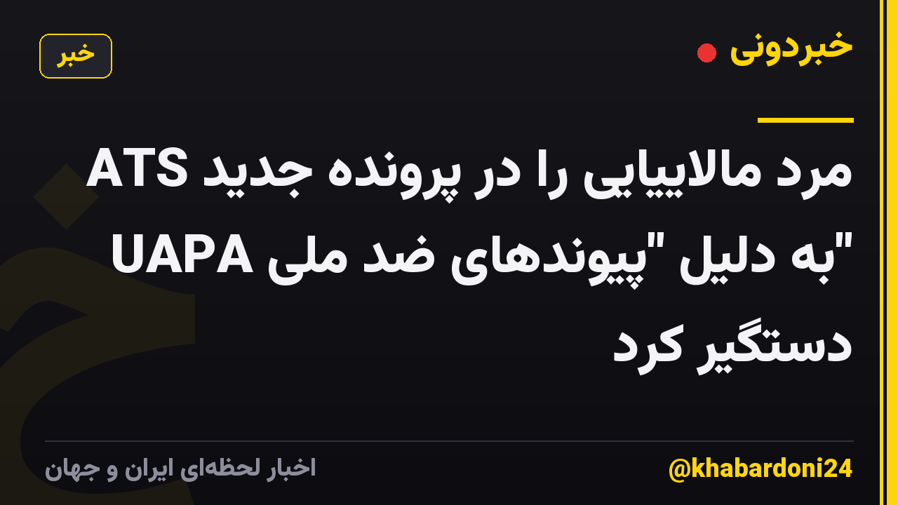 ATS مرد مالاییایی را در پرونده جدید UAPA به دلیل "پیوندهای ضد ملی" دستگیر کرد