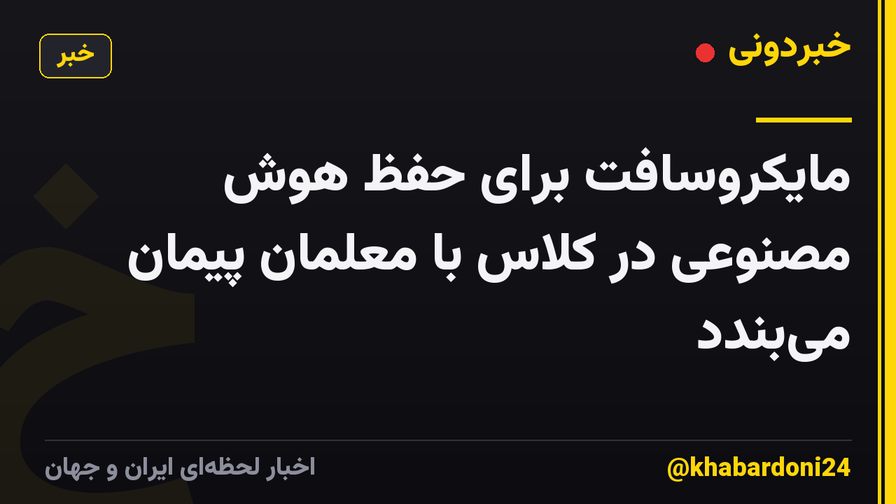 مایکروسافت برای حفظ هوش مصنوعی در کلاس با معلمان پیمان میبندد