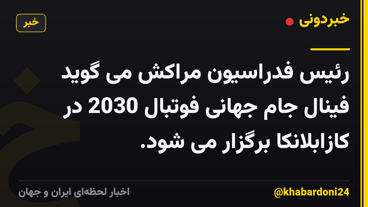 رئیس فدراسیون مراکش می گوید فینال جام جهانی فوتبال 2030 در کازابلانکا برگزار می شود.