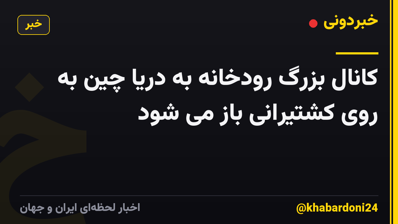 کانال بزرگ رودخانه به دریا چین به روی کشتیرانی باز می شود