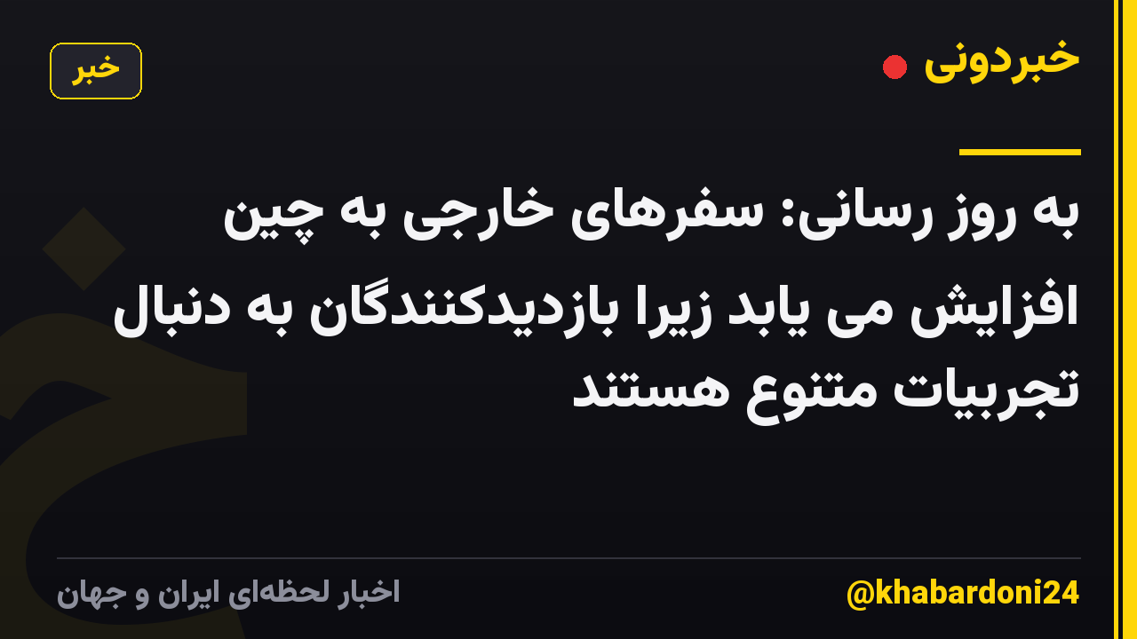 به روز رسانی: سفرهای خارجی به چین افزایش می یابد زیرا بازدیدکنندگان به دنبال تجربیات متنوع هستند
