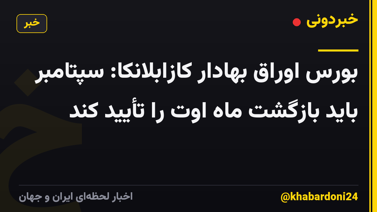 بورس اوراق بهادار کازابلانکا: سپتامبر باید بازگشت ماه اوت را تأیید کند