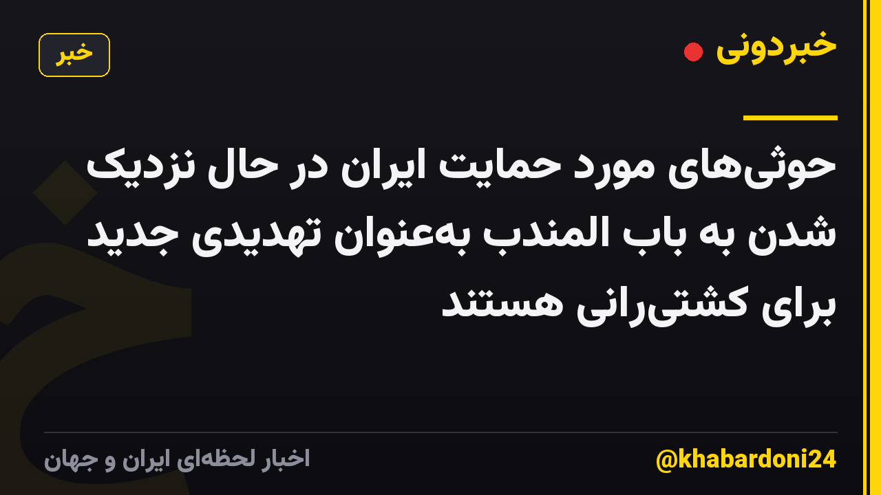 حوثی‌های مورد حمایت ایران در حال نزدیک شدن به باب المندب به‌عنوان تهدیدی جدید برای کشتی‌رانی هستند