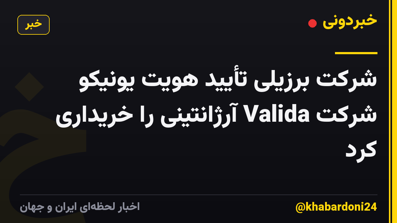 شرکت برزیلی تأیید هویت یونیکو شرکت Valida آرژانتینی را خریداری کرد