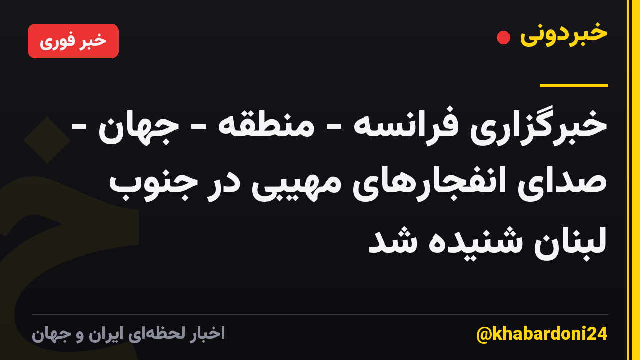 خبرگزاری فرانسه - منطقه - جهان - صدای انفجارهای مهیبی در جنوب لبنان شنیده شد