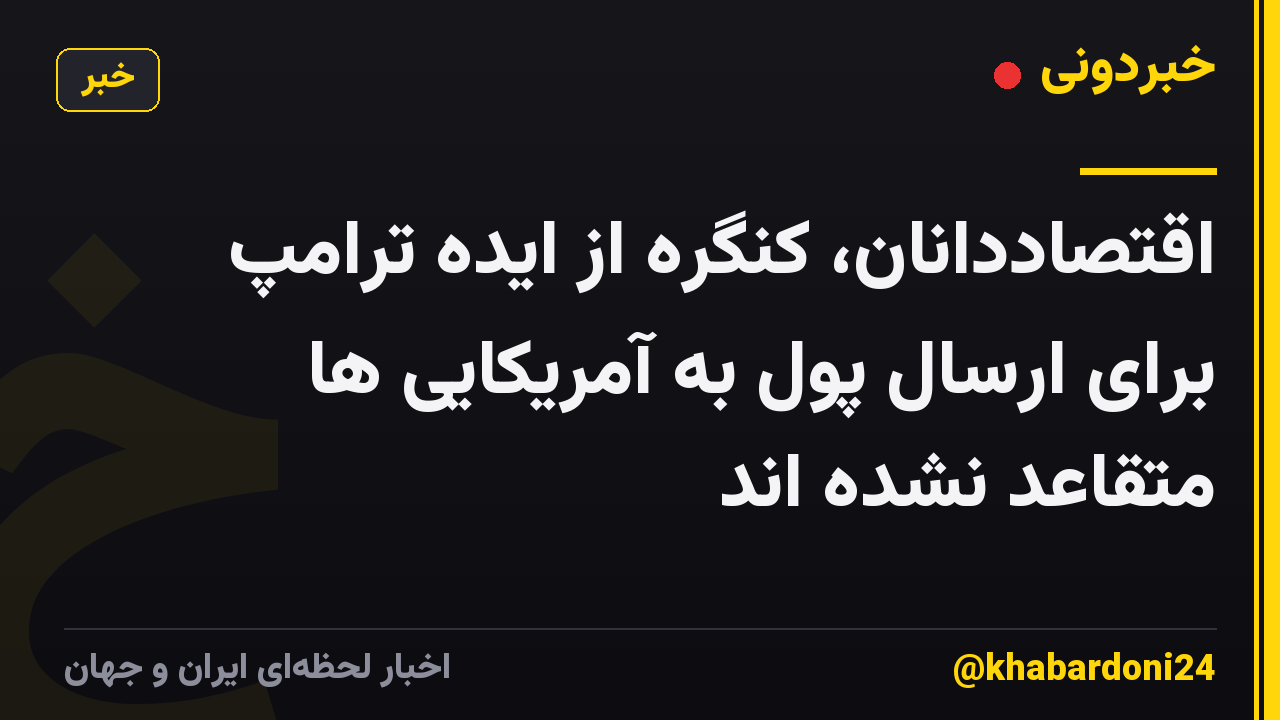 اقتصاددانان، کنگره از ایده ترامپ برای ارسال پول به آمریکایی ها متقاعد نشده اند