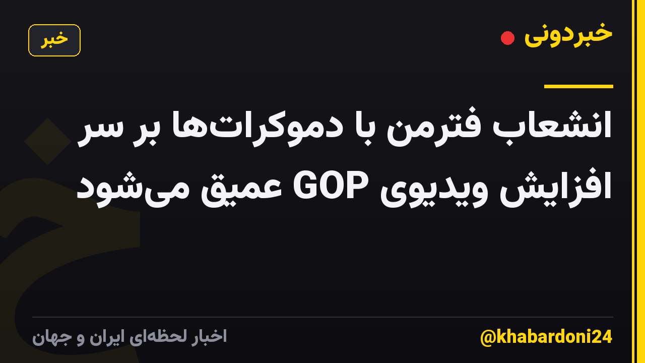 انشعاب فترمن با دموکرات‌ها بر سر افزایش ویدیوی GOP عمیق می‌شود