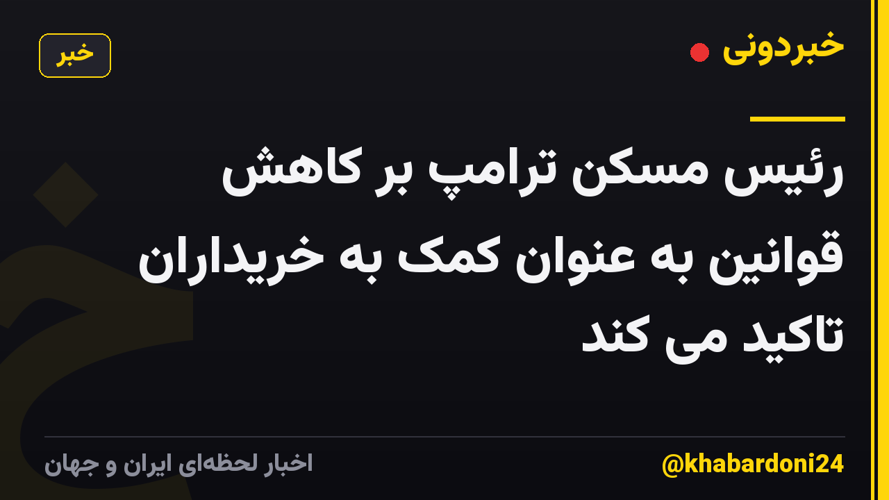 رئیس مسکن ترامپ بر کاهش قوانین به عنوان کمک به خریداران تاکید می کند