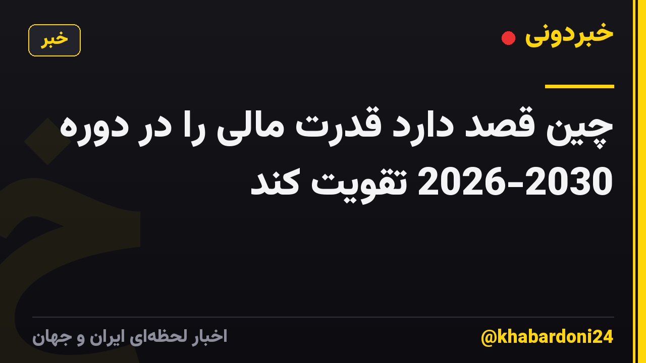چین قصد دارد قدرت مالی را در دوره 2026-2030 تقویت کند