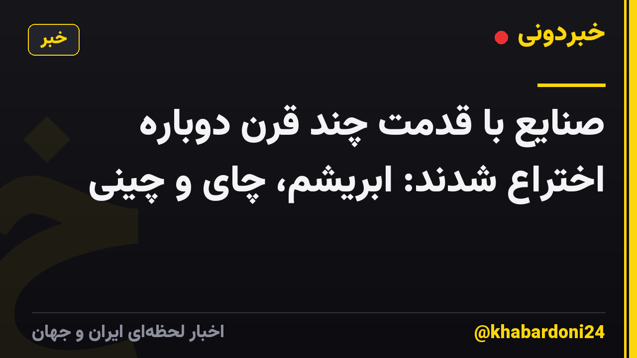صنایع با قدمت چند قرن دوباره اختراع شدند: ابریشم، چای و چینی
