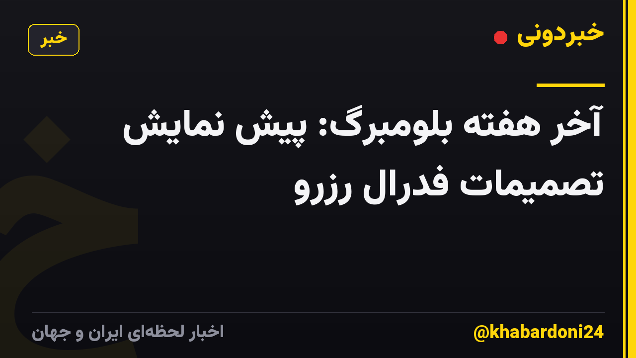 آخر هفته بلومبرگ: پیش نمایش تصمیمات فدرال رزرو