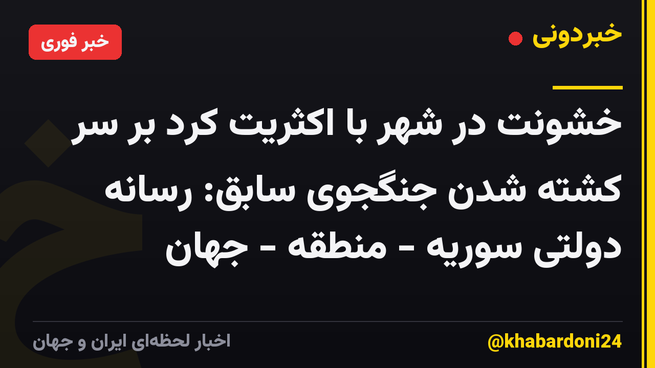 خشونت در شهر با اکثریت کرد بر سر کشته شدن جنگجوی سابق: رسانه دولتی سوریه - منطقه - جهان
