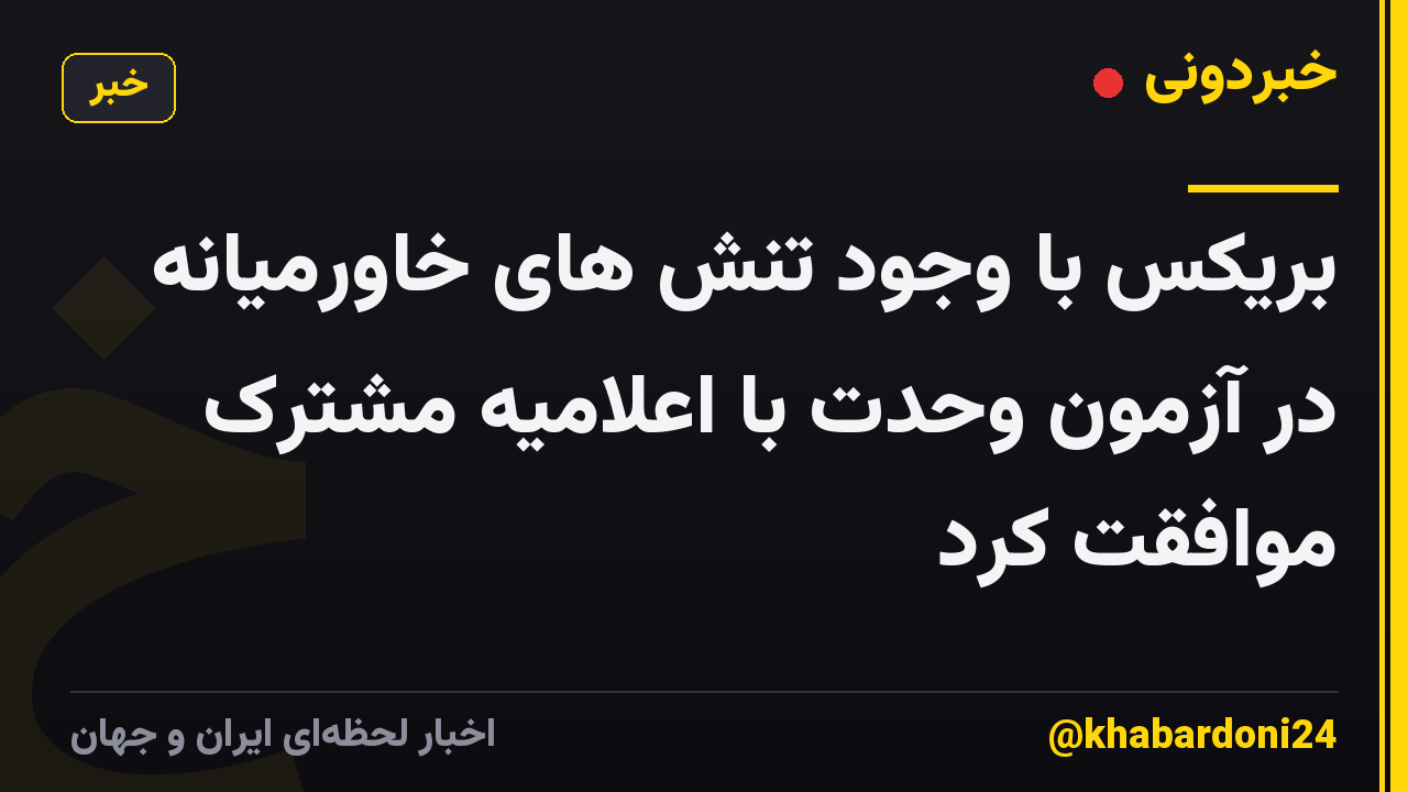 بریکس با وجود تنش های خاورمیانه در آزمون وحدت با اعلامیه مشترک موافقت کرد