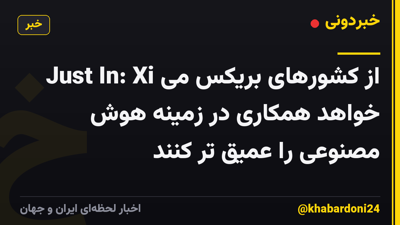 Just In: Xi از کشورهای بریکس می خواهد همکاری در زمینه هوش مصنوعی را عمیق تر کنند