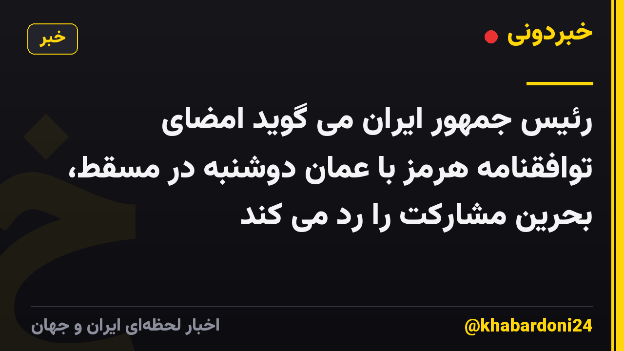 رئیس جمهور ایران می گوید امضای توافقنامه هرمز با عمان دوشنبه در مسقط، بحرین مشارکت را رد می کند
