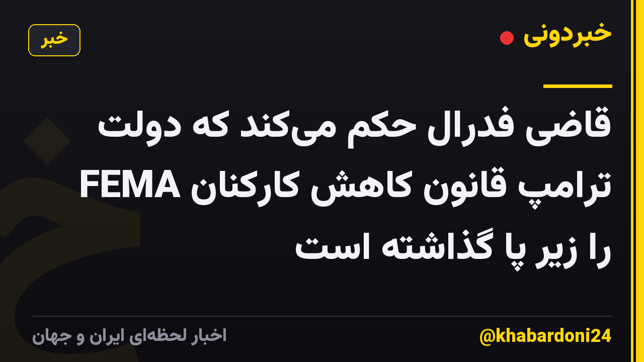 قاضی فدرال حکم میکند که دولت ترامپ قانون کاهش کارکنان FEMA را زیر پا گذاشته است
