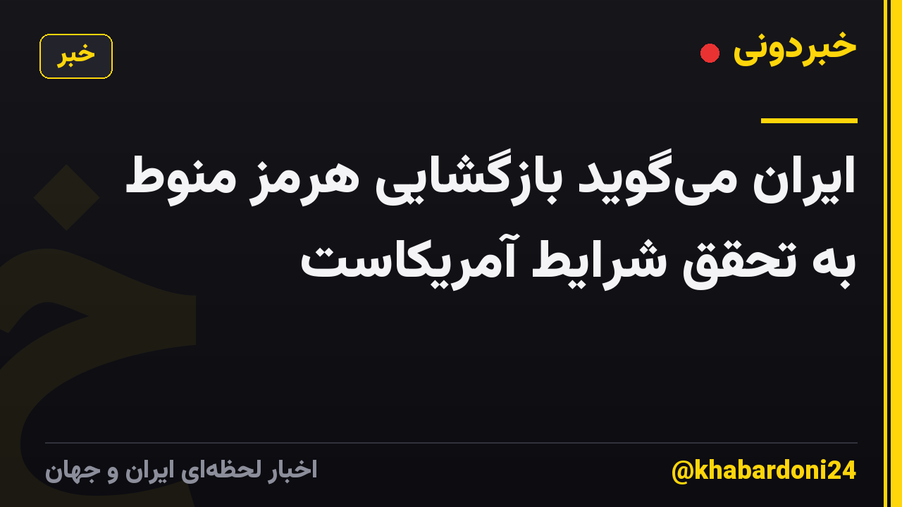 ایران می‌گوید بازگشایی هرمز منوط به تحقق شرایط آمریکاست