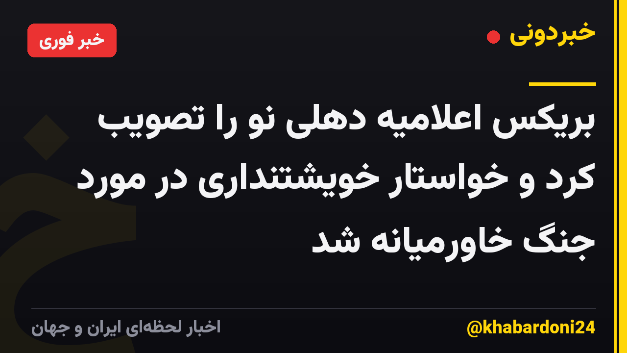 بریکس اعلامیه دهلی نو را تصویب کرد و خواستار خویشتنداری در مورد جنگ خاورمیانه شد