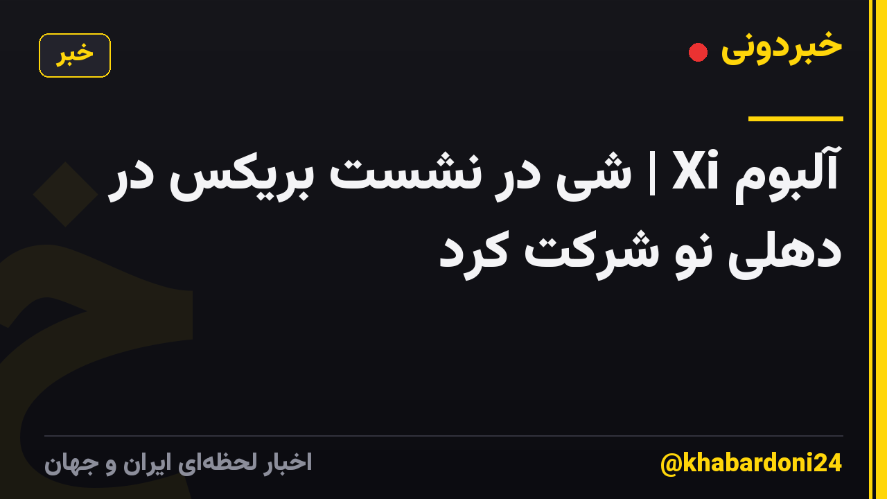 آلبوم Xi | شی در نشست بریکس در دهلی نو شرکت کرد